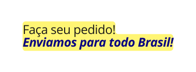 Faça seu pedido Enviamos para todo Brasil